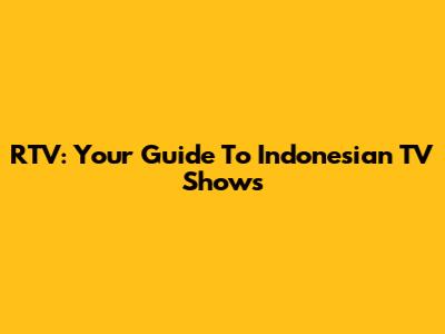 RTV: Your Guide To Indonesian TV Shows