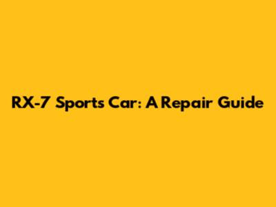 RX-7 Sports Car: A Repair Guide