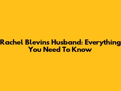 Rachel Blevins Husband: Everything You Need To Know