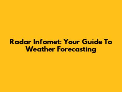 Radar Infomet: Your Guide To Weather Forecasting