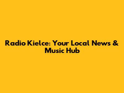 Radio Kielce: Your Local News & Music Hub