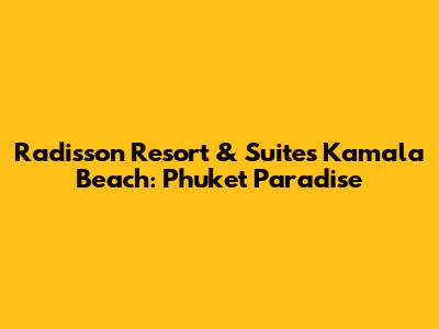 Radisson Resort & Suites Kamala Beach: Phuket Paradise