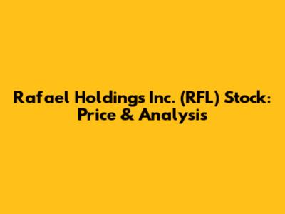 Rafael Holdings Inc. (RFL) Stock: Price & Analysis