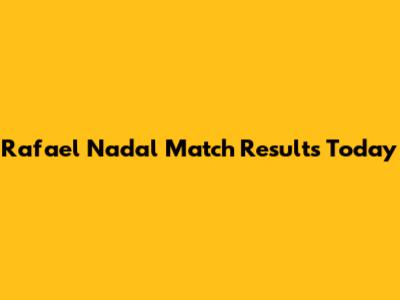 Rafael Nadal Match Results Today