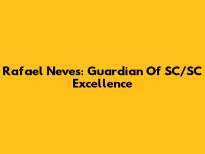 Rafael Neves: Guardian Of SC/SC Excellence