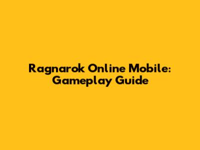 Ragnarok Online Mobile: Gameplay Guide