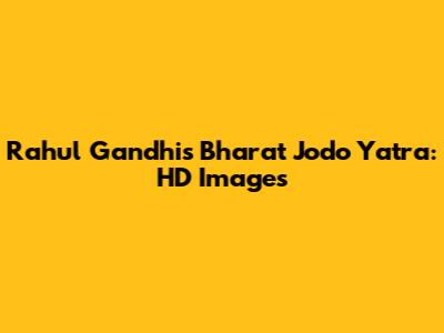 Rahul Gandhi's Bharat Jodo Yatra: HD Images