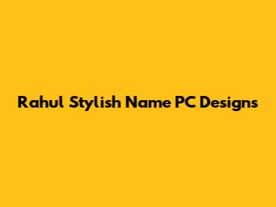 Rahul Stylish Name PC Designs