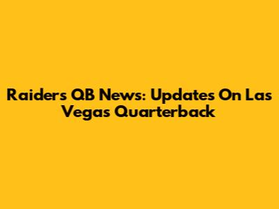 Raiders QB News: Updates On Las Vegas Quarterback