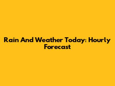 Rain And Weather Today: Hourly Forecast