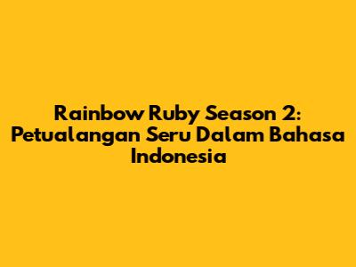 Rainbow Ruby Season 2: Petualangan Seru Dalam Bahasa Indonesia