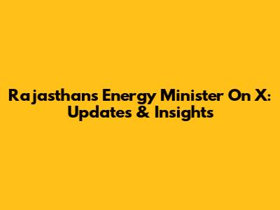 Rajasthan's Energy Minister On X: Updates & Insights