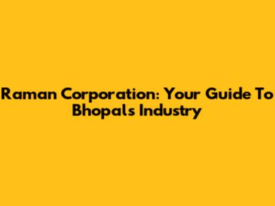 Raman Corporation: Your Guide To Bhopal's Industry