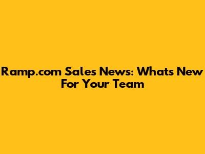 Ramp.com Sales News: What's New For Your Team