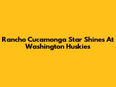 Rancho Cucamonga Star Shines At Washington Huskies