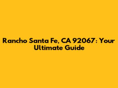 Rancho Santa Fe, CA 92067: Your Ultimate Guide