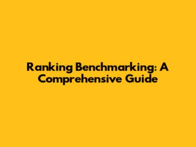 Ranking Benchmarking: A Comprehensive Guide