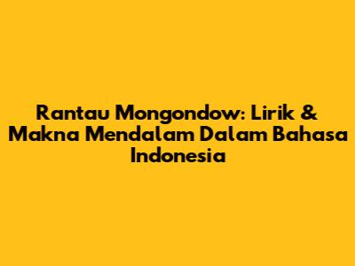 Rantau Mongondow: Lirik & Makna Mendalam Dalam Bahasa Indonesia
