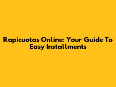 Rapicuotas Online: Your Guide To Easy Installments