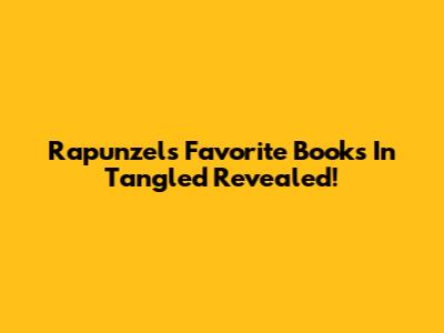Rapunzel's Favorite Books In Tangled Revealed!