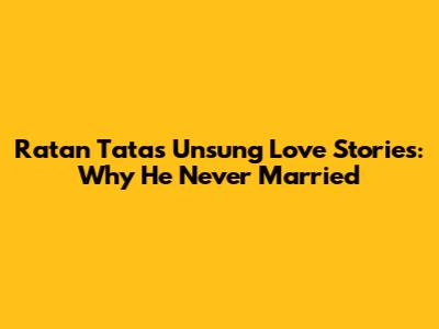 Ratan Tata's Unsung Love Stories: Why He Never Married
