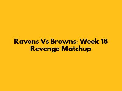 Ravens Vs Browns: Week 18 Revenge Matchup
