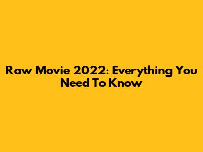 Raw Movie 2022: Everything You Need To Know