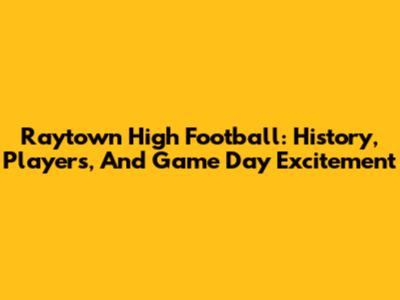 Raytown High Football: History, Players, And Game Day Excitement