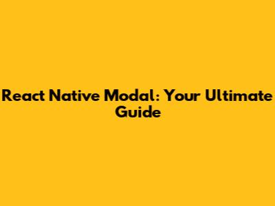 React Native Modal: Your Ultimate Guide