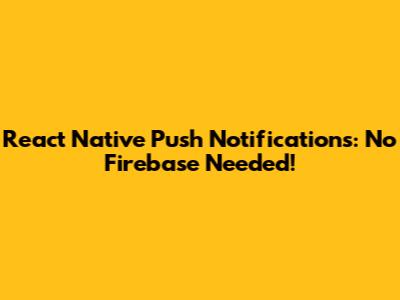 React Native Push Notifications: No Firebase Needed!