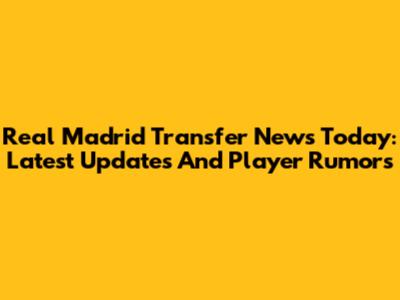 Real Madrid Transfer News Today: Latest Updates And Player Rumors