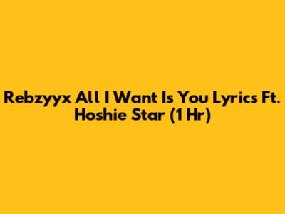 Rebzyyx "All I Want Is You" Lyrics Ft. Hoshie Star (1 Hr)