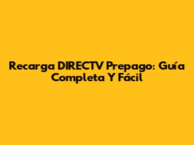 Recarga DIRECTV Prepago: Guía Completa Y Fácil