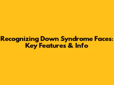 Recognizing Down Syndrome Faces: Key Features & Info