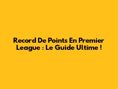 Record De Points En Premier League : Le Guide Ultime !