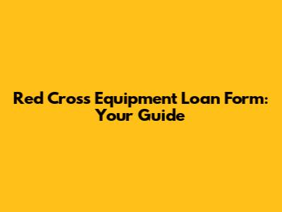 Red Cross Equipment Loan Form: Your Guide