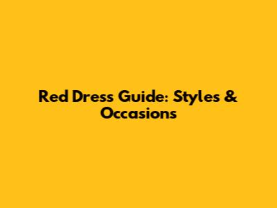 Red Dress Guide: Styles & Occasions
