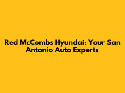 Red McCombs Hyundai: Your San Antonio Auto Experts