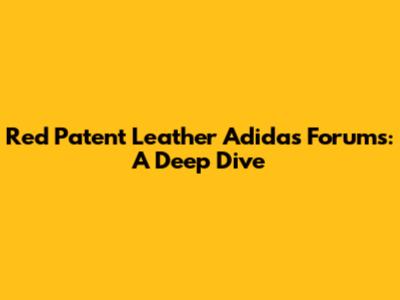 Red Patent Leather Adidas Forums: A Deep Dive