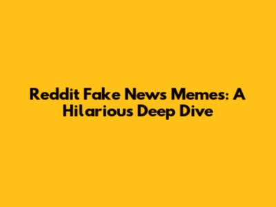 Reddit Fake News Memes: A Hilarious Deep Dive