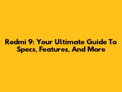 Redmi 9: Your Ultimate Guide To Specs, Features, And More