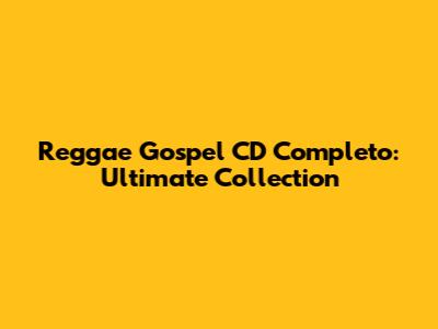 Reggae Gospel CD Completo: Ultimate Collection