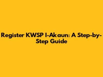 Register KWSP I-Akaun: A Step-by-Step Guide