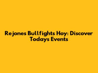 Rejones Bullfights Hoy: Discover Today's Events