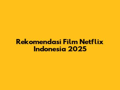 Rekomendasi Film Netflix Indonesia 2025