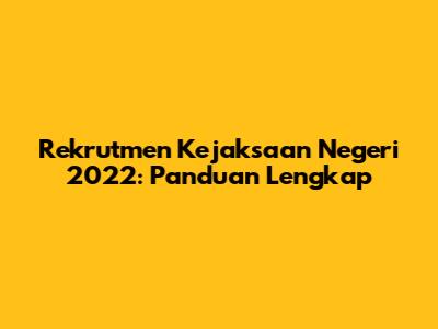 Rekrutmen Kejaksaan Negeri 2022: Panduan Lengkap