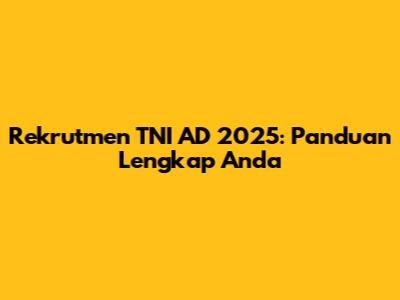 Rekrutmen TNI AD 2025: Panduan Lengkap Anda