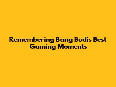 Remembering Bang Budi's Best Gaming Moments