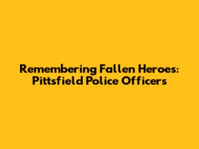 Remembering Fallen Heroes: Pittsfield Police Officers