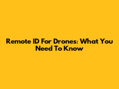 Remote ID For Drones: What You Need To Know